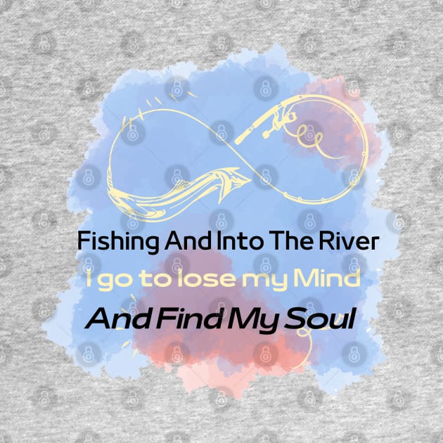 Fishing And Into The River I Go To Lose My Mind And Find My Soul by Zinoo